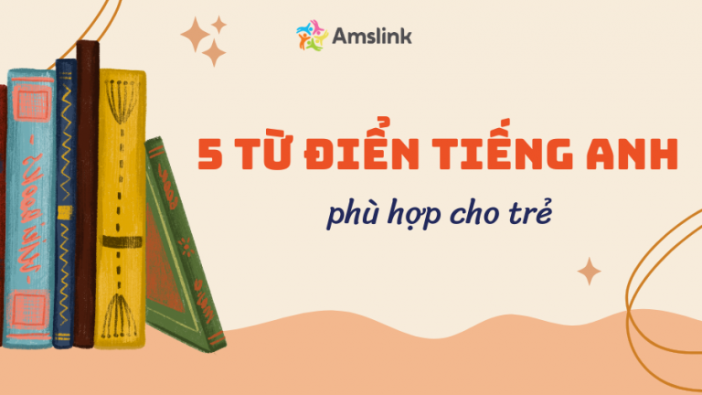 TOP 05 TỪ ĐIỂN TIẾNG ANH PHÙ HỢP CHO TRẺ SỬ DỤNG